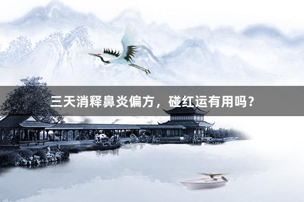 三天消释鼻炎偏方,碰红运有用吗?